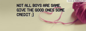 not all boys are same , Pictures , give the good ones some credit ...