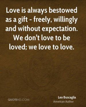 : leo-buscaglia-love-quotes-love-is-always-bestowed-as-a-gift-freely ...