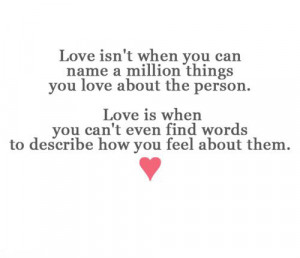 Love is when you can’t even fidn words to describe how you feel ...