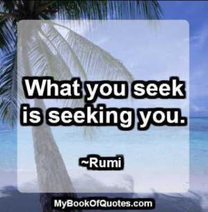 What you seek is seeking you... # quotes