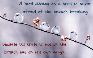 bird sitting on a tree is never afraid of the branch breaking,