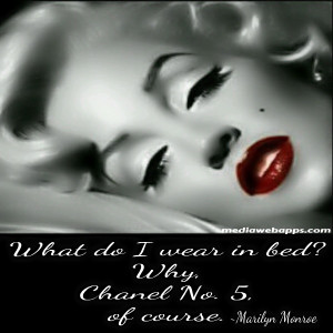 ... wear in bed? Why, Chanel No. 5, of course. ~ Marilyn Monroe Quotes