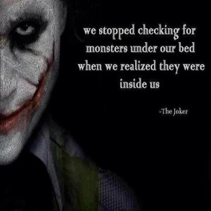 We stopped checking for monsters under our bed, when we realized ...