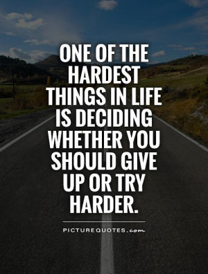 ... is deciding whether you should give up or try harder Picture Quote #1