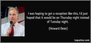 ... it would be on Thursday night instead of Tuesday night. - Howard Dean