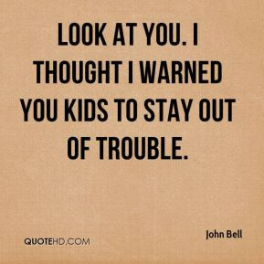 ... - Look at you. I thought I warned you kids to stay out of trouble