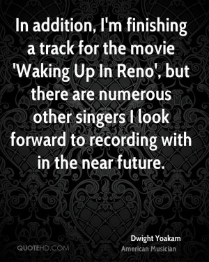 In addition, I'm finishing a track for the movie 'Waking Up In Reno ...