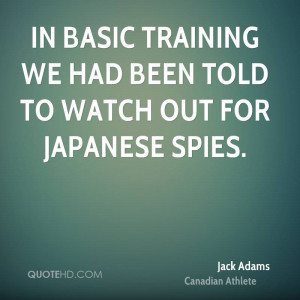 In basic training we had been told to watch out for Japanese spies.