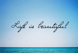 Life is BEAUTIFUL !