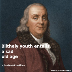... entails a sad old age - Benjamin Franklin Quotes - StatusMind.com
