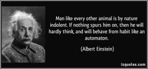 Man like every other animal is by nature indolent. If nothing spurs ...