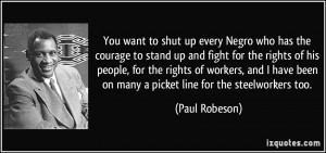 You want to shut up every Negro who has the courage to stand up and ...