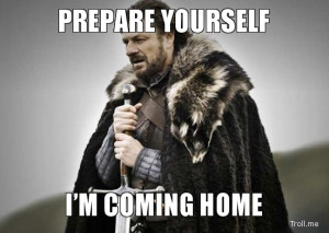 PREPARE YOURSELF, I'M COMING HOME
