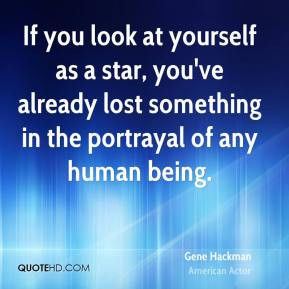 Gene Hackman - If you look at yourself as a star, you've already lost ...
