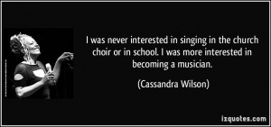 was never interested in singing in the church choir or in school. I ...