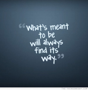 What's meant to be will always find its way