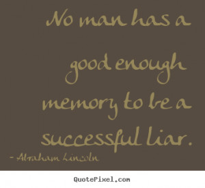 No man has a good enough memory to be a successful liar. ”