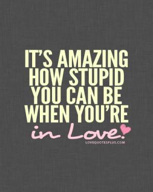 Home » Picture Quotes » Fall in Love » It’s amazing how stupid ...