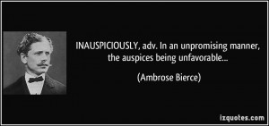 ... unpromising manner, the auspices being unfavorable... - Ambrose Bierce
