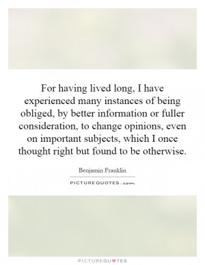 For having lived long, I have experienced many instances of being ...
