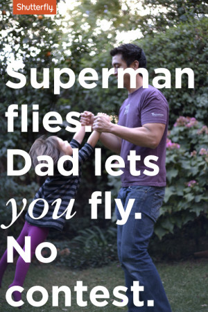 Superman flies. Dad lets you fly. No contest.