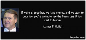 If we're all together, we have money, and we start to organize, you're ...