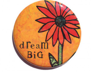 Dream Big - inspirational quote mag net, pinback button, or pocket ...