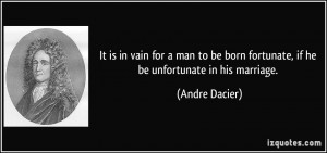 It is in vain for a man to be born fortunate, if he be unfortunate in ...