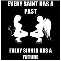saint has a past. Every sinner has a future