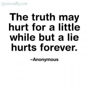 The Truth May Hurt For A Little While But A Lie Hurts Forever