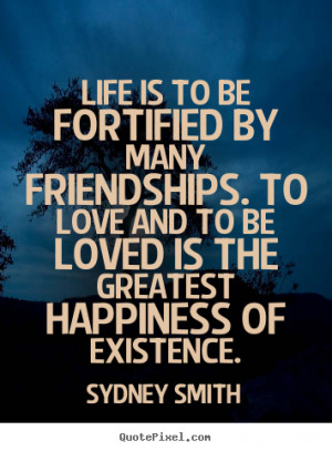 ... to be fortified by many friendships... Sydney Smith friendship quote