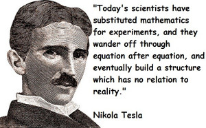 ... build a structure which has no relation to reality. – Nikola Tesla