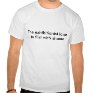 The exhibitionist loves to flirt with shame tshirt