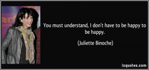 You must understand, I don't have to be happy to be happy. - Juliette ...