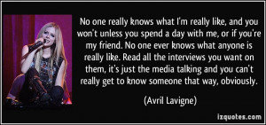 No one really knows what I'm really like, and you won't unless you ...