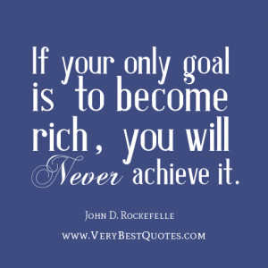 to be rich quotes, If your only goal is to become rich, you will never ...