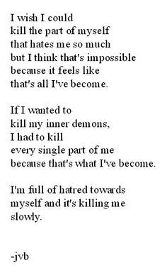 wish i could kill the part of myself that hates me so much but i think ...