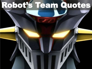 Great Robot's Team Quotes!!!