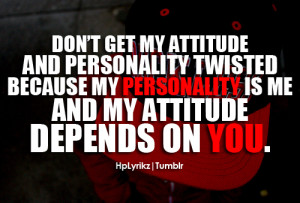 get my attitude and personality twisted, because my personality ...
