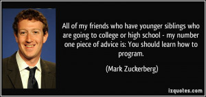 ... piece of advice is: You should learn how to program. - Mark Zuckerberg