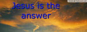 Jesus is the answer Profile Facebook Covers