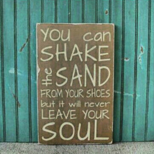 Beach quote - you can shake the sand from your shoes, but it will ...