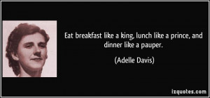 Eat breakfast like a king, lunch like a prince, and dinner like a ...