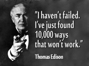 haven't failed. i've just found 10000 ways that won't work thomas ...