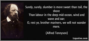 Surely, surely, slumber is more sweet than toil, the shore Than labour ...
