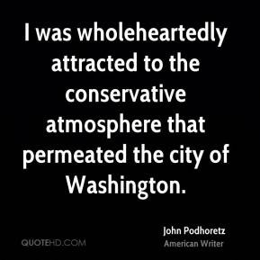 John Podhoretz - I was wholeheartedly attracted to the conservative ...