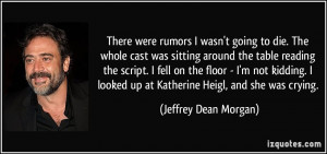 ... up at Katherine Heigl, and she was crying. - Jeffrey Dean Morgan