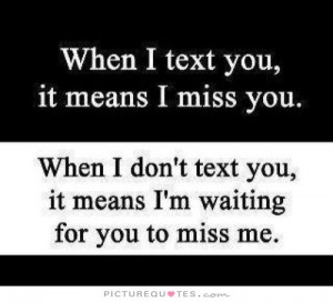 Dont Miss Me Quotes ~ When I Text You , It Means I Miss You. When I ...