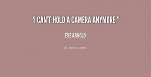 quote-Eve-Arnold-i-cant-hold-a-camera-anymore-171681.png