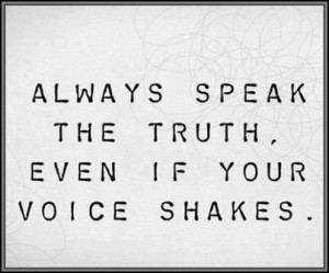 truth, even if your voice shakes.